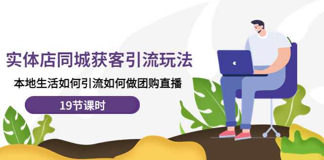 （4407期）实体店同城获客引流玩法，本地生活如何引流如何做团购直播（19节课时）-副业宝典