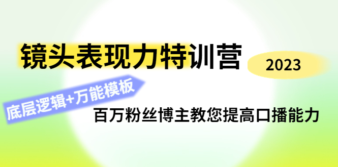 （4442期）镜头表现力特训营：百万粉丝博主教您提高口播能力，底层逻辑+万能模板-副业宝典