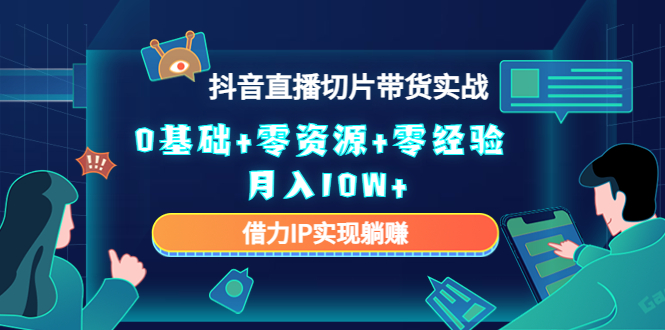 （4441期）2023抖音直播切片带货实战，0基础+零资源+零经验 月入10W+借力IP实现躺赚-副业宝典