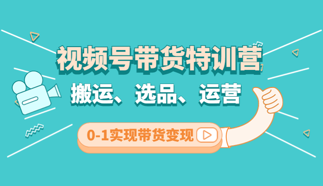 （4471期）视频号带货特训营(第3期)：搬运、选品、运营、0-1实现带货变现-副业宝典