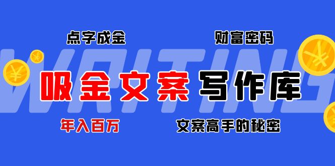 （4497期）吸金文案写作库：揭秘点字成金的财富密码，年入百万文案高手的秘密-副业宝典