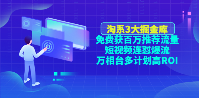 （4527期）淘系3大掘金库：免费获百万推荐流量+短视频连怼爆流+万相台多计划高ROI-副业宝典