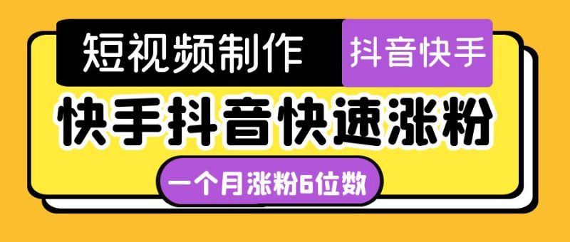 （4589期）短视频油管动画-快手抖音快速涨粉：一个月粉丝突破6位数  轻松实现经济自由-副业宝典