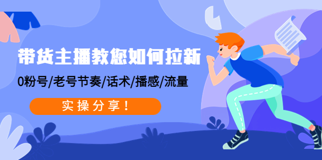 （4610期）带货主播教您如何拉新：0粉号/老号节奏/话术/播感/流量，实操分享！-副业宝典