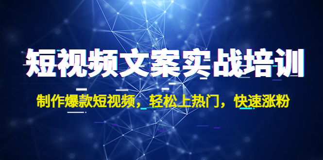 （4670期）短视频文案实战培训：制作爆款短视频，轻松上热门，快速涨粉！-副业宝典