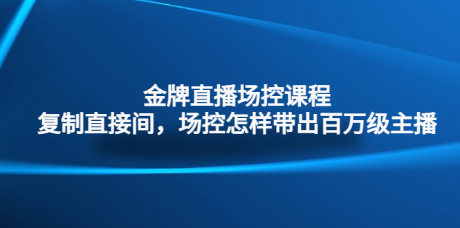 （4730期）金牌直播场控课程：复制直接间，场控如何带出百万级主播-副业宝典