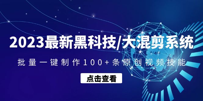 （4757期）2023最新黑科技/大混剪系统：批量一键制作100+条原创视频技能-副业宝典