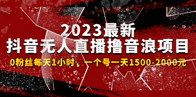 （4746期）2023最新抖音无人直播撸音浪项目，0粉丝每天1小时，一个号一天1500-2000元-副业宝典