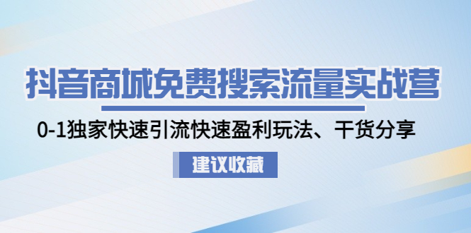 （4779期）抖音商城免费搜索流量实战营：0-1独家快速引流快速盈利玩法、干货分享-副业宝典