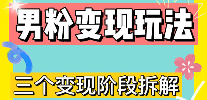 （4808期）0-1快速了解男粉变现三种模式【4.0高阶玩法】直播挂课，蓝海玩法-副业宝典