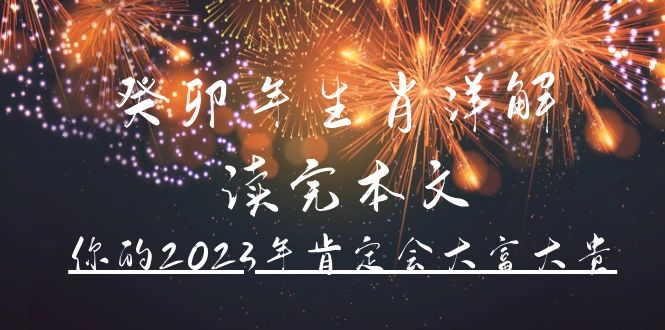 （4830期）某公众号付费文章《癸卯年生肖详解 读完本文，你的2023年肯定会大富大贵》-副业宝典