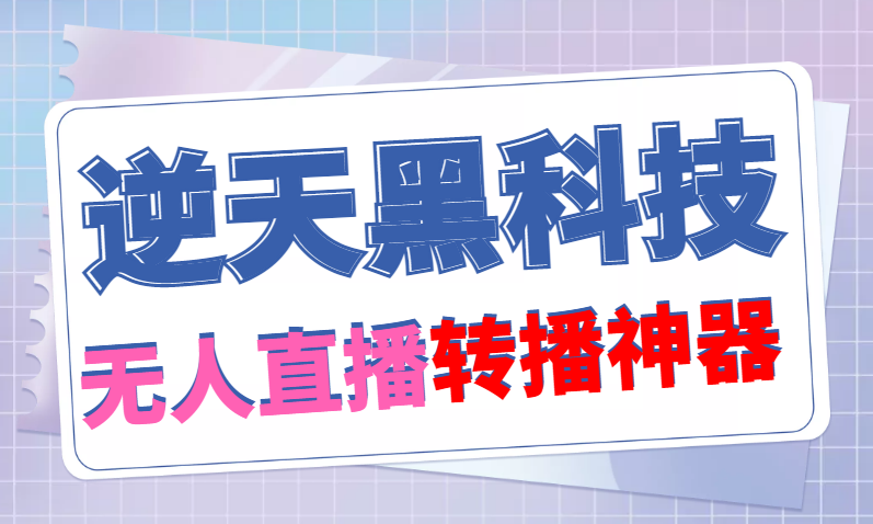 （4870期）【逆天黑科技】外面卖699的无人直播搬运，可直接转播别人直播间(脚本+教程)-副业宝典
