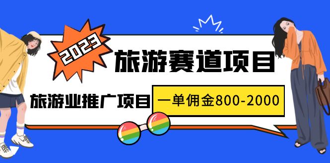 （4903期）2023最新风口·旅游赛道项目：旅游业推广项目，一单佣金800-2000元-副业宝典