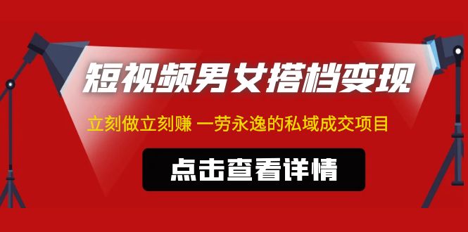 （4910期）东哲·短视频男女搭档变现 立刻做立刻赚 一劳永逸的私域成交项目（不露脸）-副业宝典