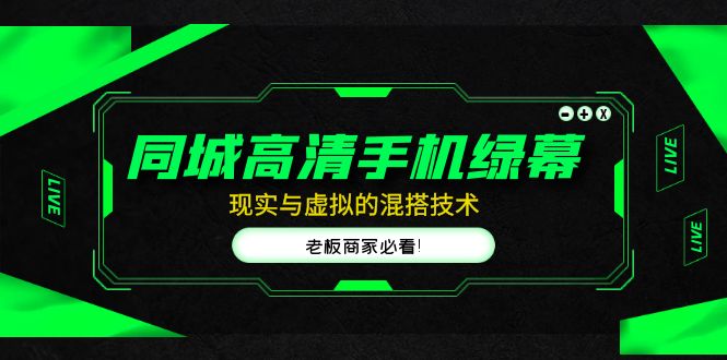 （4925期）同城高清手机绿幕，直播间现实与虚拟的混搭技术，老板商家必看！-副业宝典