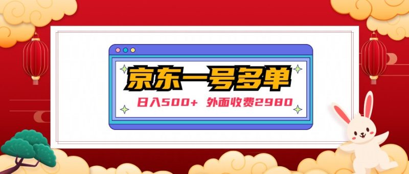 （4938期）【日入500+】外面收费2980的京东一个号下几十单实操落地教程-副业宝典