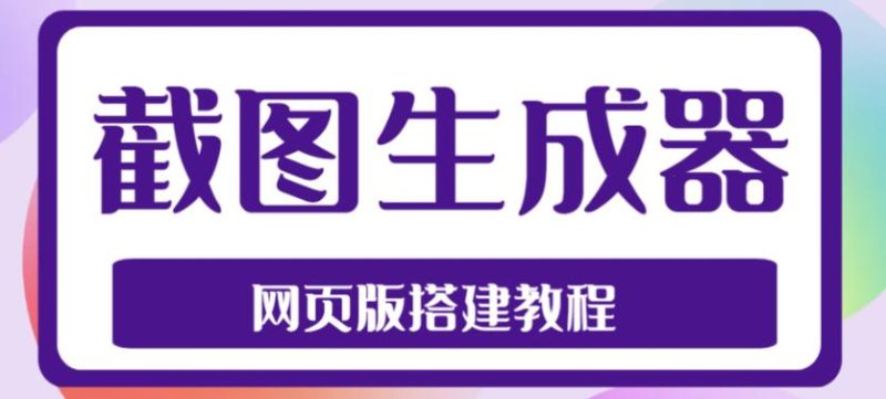 （4974期）2023最新在线截图生成器源码+搭建视频教程，支持电脑和手机端在线制作生成-副业宝典