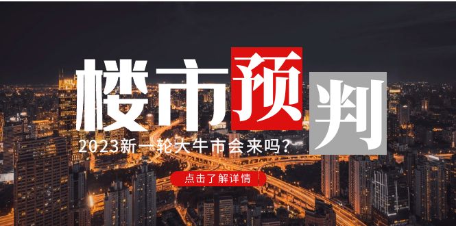 （4958期）某公众号付费文章《2023楼市预判：新一轮大牛市会来吗？》完整版-副业宝典