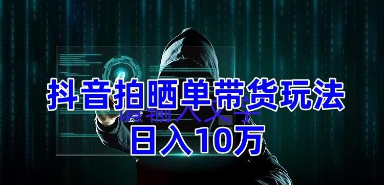 （5018期）抖音拍晒单带货玩法分享 项目整体流程简单 有团队实测日入1万【教程+素材】-副业宝典