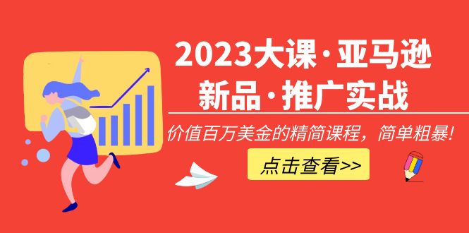 （5005期）2023大课·亚马逊新品·推广实战：价值百万美金的精简课程，简单粗暴！-副业宝典