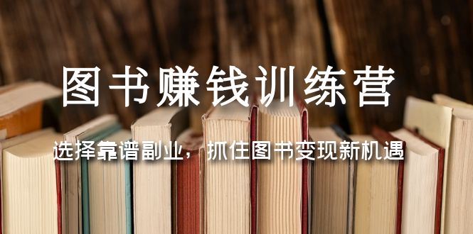 （5013期）图书赚钱训练营：选择靠谱副业，抓住图书变现新机遇-副业宝典