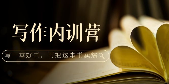 （5014期）写作内训营：百万级大佬教你如何写一本好书，再把这本书卖爆！-副业宝典