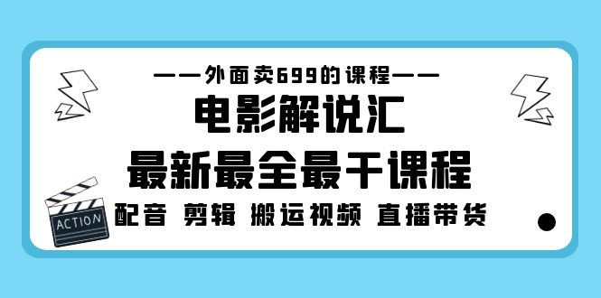 （5041期）外面卖699的电影解说汇最新最全最干课程：电影配音 剪辑 搬运视频 直播带货-副业宝典