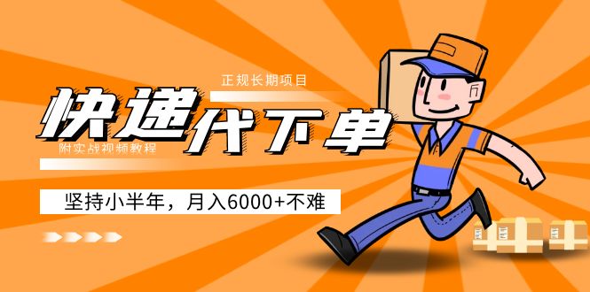 （5057期）阿力-快递代下单，正规长期项目，坚持小半年 月入6000+（附实战视频教程）-副业宝典