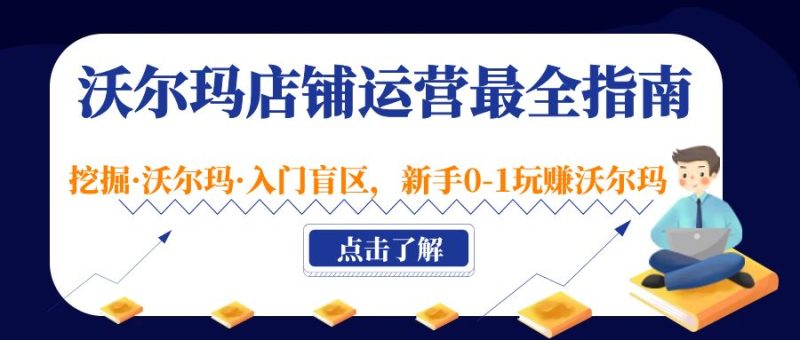 （5072期）沃尔玛店铺·运营最全指南，挖掘·沃尔玛·入门盲区，新手0-1玩赚沃尔玛-副业宝典