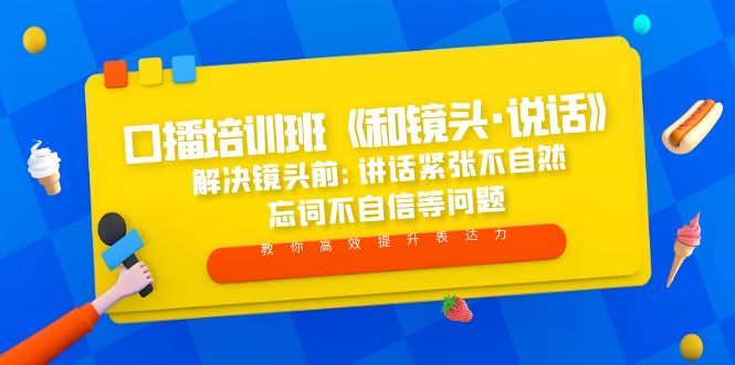 （5113期）口播培训班《和镜头·说话》 解决镜头前:讲话紧张不自然 忘词不自信等问题-副业宝典