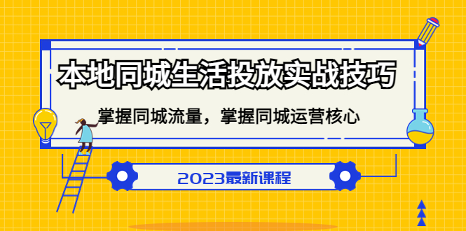 （5140期）本地同城生活投放实战技巧，掌握-同城流量，掌握-同城运营核心！-副业宝典