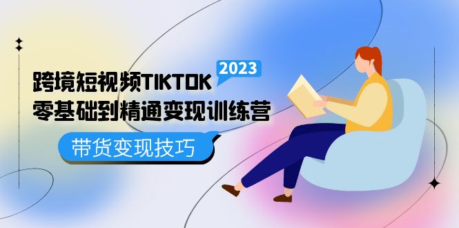 （5141期）跨境·短视频TIKTOK零基础到精通变现训练营 短视频·独立站·带货变现技巧-副业宝典