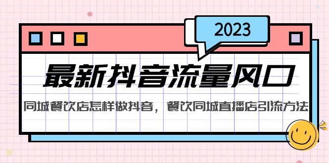 （5195期）2023最新抖音流量风口，同城餐饮店怎样做抖音，餐饮同城直播店引流方法-副业宝典