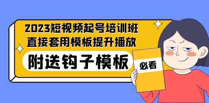 （5218期）2023最新短视频起号培训班：直接套用模板提升播放，附送钩子模板-31节课-副业宝典