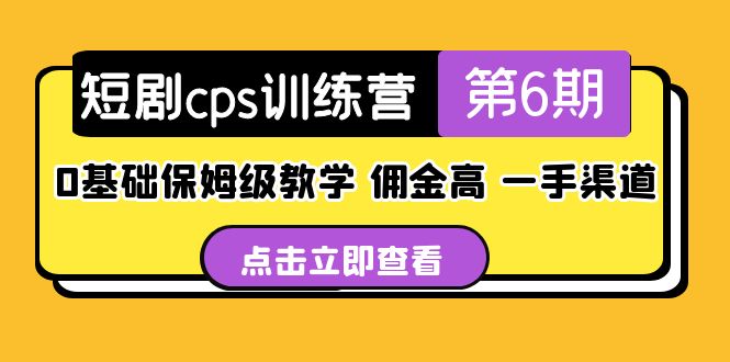 （5221期）短剧cps训练营第6期，0基础保姆级教学，佣金高，一手渠道！-副业宝典