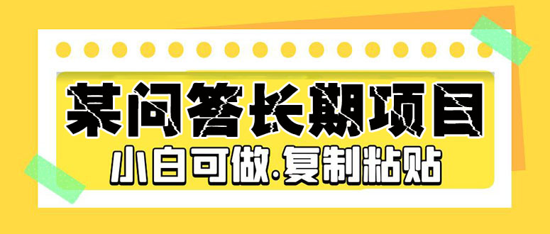 （5266期）某问答长期项目，简单复制粘贴，10-20/小时，小白可做-副业宝典
