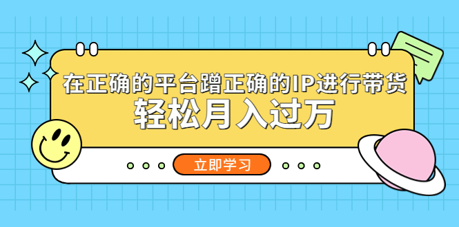 （5325期）在正确的平台蹭正确的IP进行带货，轻松月入过万-副业宝典