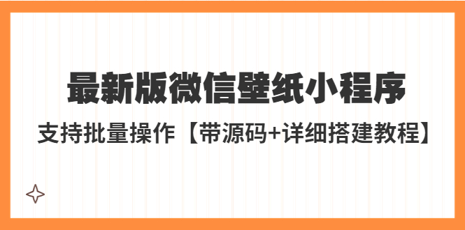 （5345期）外面收费998最新版微信壁纸小程序搭建教程，支持批量操作【带源码+教程】-副业宝典