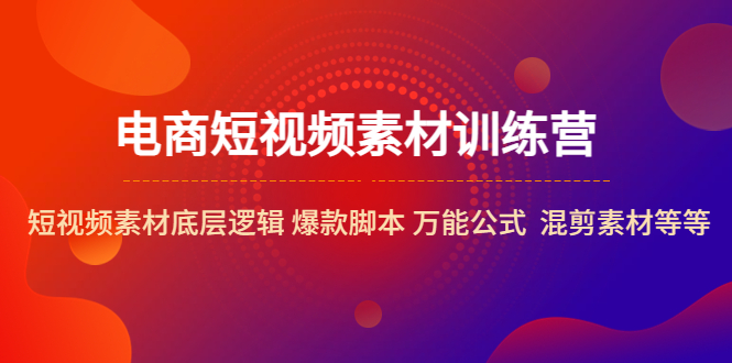 （5357期）电商短视频素材训练营：短视频素材底层逻辑 爆款脚本 万能公式  混剪素材等-副业宝典