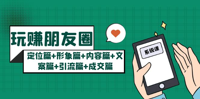 （5386期）玩赚朋友圈月入10w的秘密：定位篇+形象篇+内容篇+文案篇+引流篇+成交篇-副业宝典