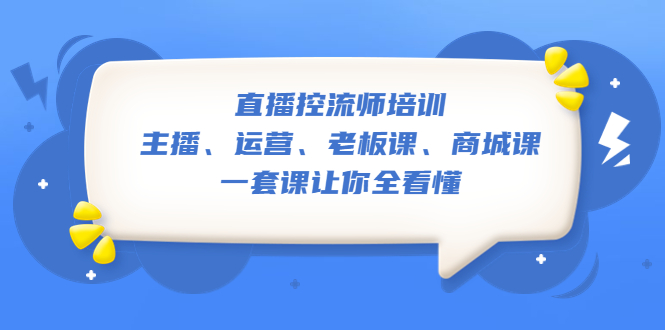 （5371期）直播·控流师培训：主播、运营、老板课、商城课，一套课让你全看懂-副业宝典
