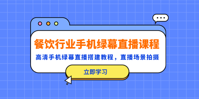 （5368期）餐饮行业手机绿幕直播课程，高清手机·绿幕直播搭建教程，直播场景拍摄-副业宝典