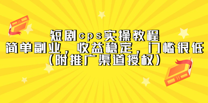 （5415期）短剧cps实操教程，简单副业，收益稳定，门槛很低（附推广渠道授权）-副业宝典