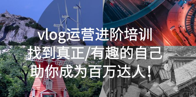 （5461期）vlog运营进阶培训：找到真正/有趣的自己，助你成为百万达人！-副业宝典