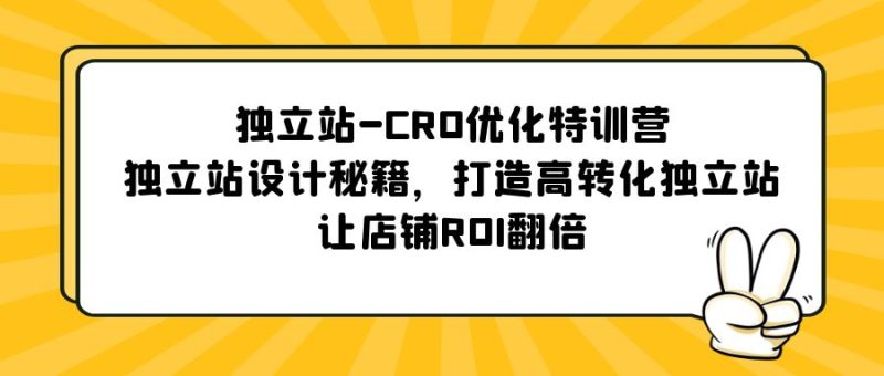 （5501期）独立站-CRO优化特训营，独立站设计秘籍，打造高转化独立站，让店铺ROI翻倍-副业宝典