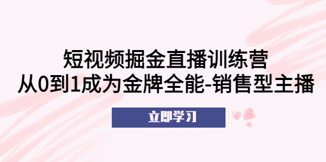 （5516期）短视频掘金直播训练营：从0到1成为金牌全能-销售型主播！-副业宝典