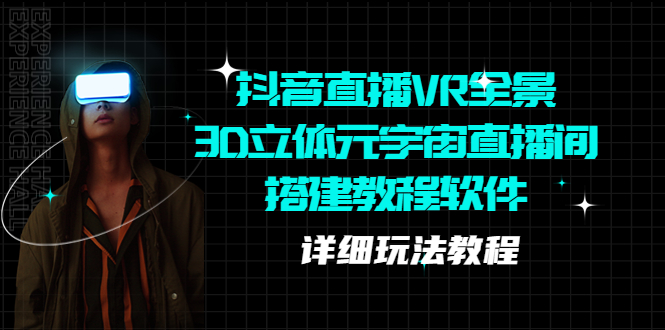 （5525期）抖音直播VR全景3D立体元宇宙直播间搭建教程软件【详细玩法教程】-副业宝典