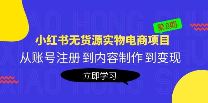 （5537期）黄岛主《小红书无货源实物电商项目》第8期：从账号注册 到内容制作 到变现-副业宝典
