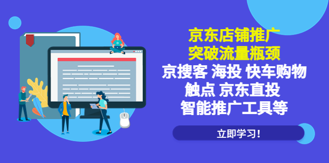 （5517期）京东店铺推广：突破流量瓶颈，京搜客海投快车购物触点京东直投智能推广工具-副业宝典
