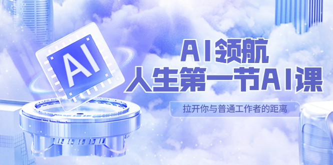 （5567期）AI-领航-人生第一节-AI课，30位AI领域极客 汇集1000小时Al心得（保姆级…-副业宝典
